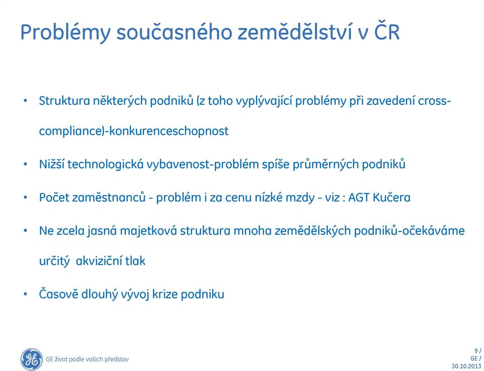 podniků Počet zaměstnanců - problém i za cenu nízké mzdy - viz : AGT Kučera Ne zcela jasná majetková