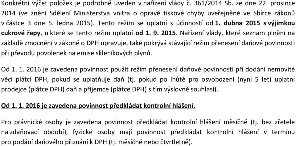 dubna 2015 s výjimkou cukrové řepy, u které se tento režim uplatní od 1. 9. 2015. Nařízení vlády, které seznam plnění na základě zmocnění v zákoně o DPH upravuje, také pokrývá stávající režim přenesení daňové povinnosti při převodu povolenek na emise skleníkových plynů.