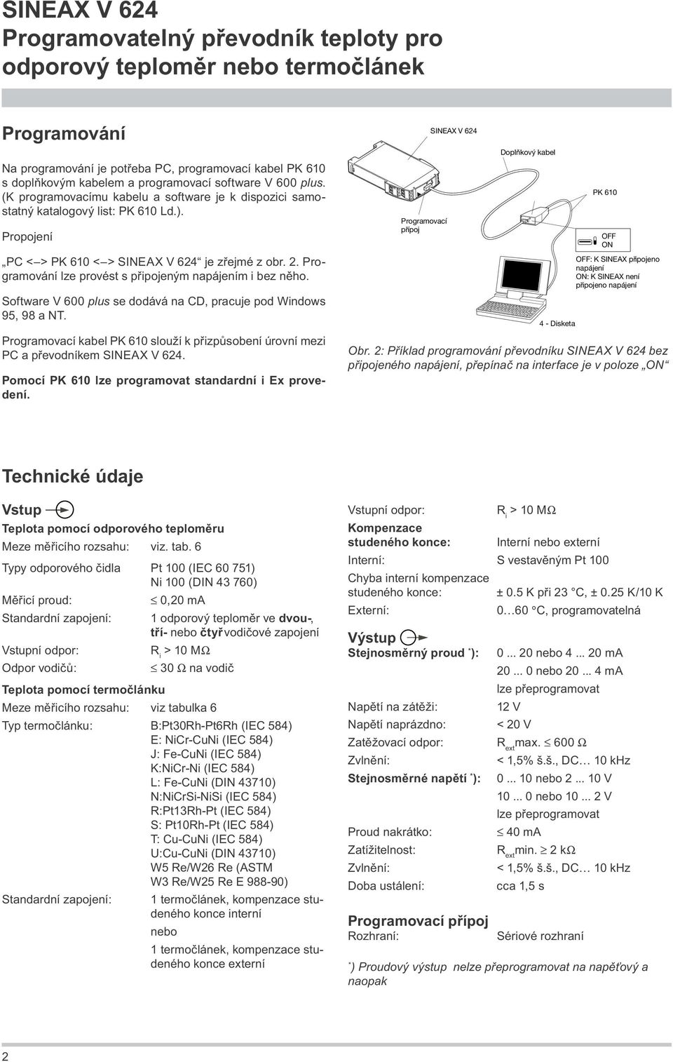 . Programování lze provést s připojeným napájením i bez něho. Software V 600 plus se dodává na CD, pracuje pod Windows 9, 98 a NT.