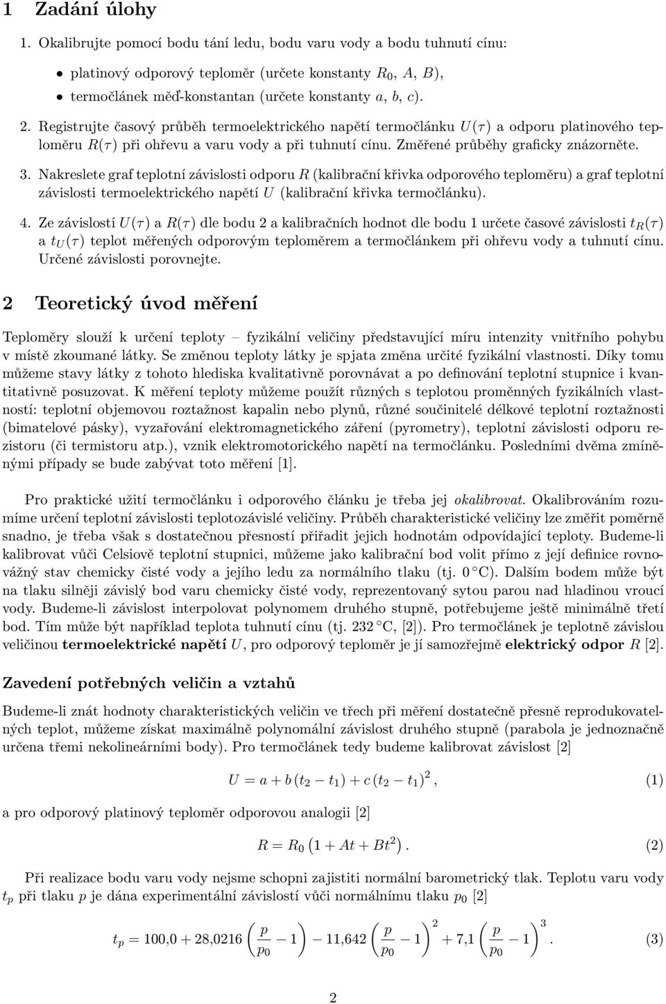 Registrujte časový průběh termoelektrického napětí termočlánku U(τ) a odporu platinového teploměru R(τ) při ohřevu a varu vody a při tuhnutí cínu. Změřené průběhy graficky znázorněte. 3.