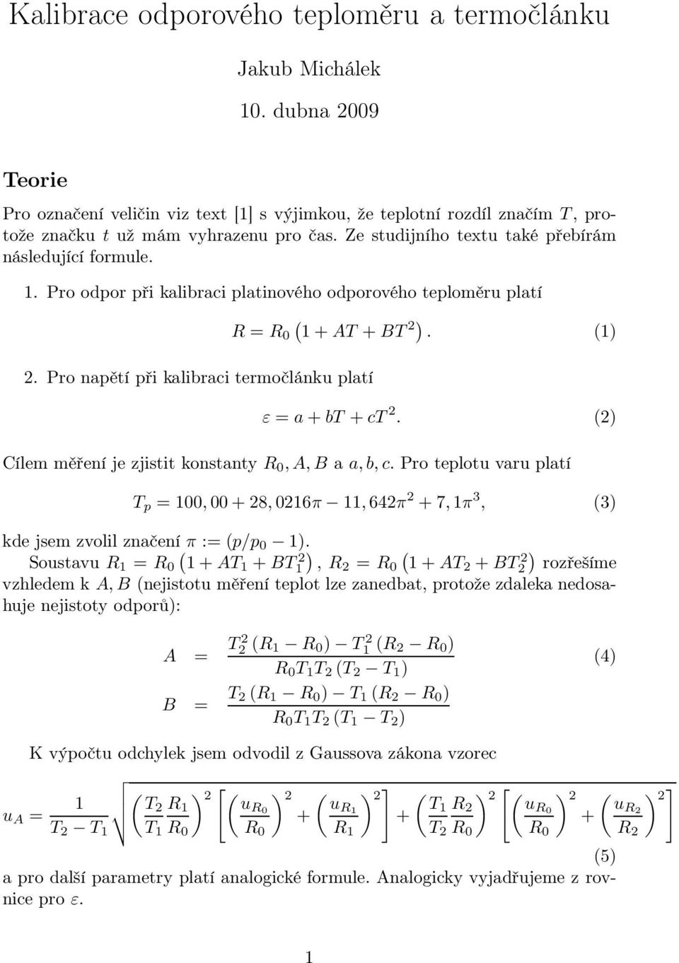 1) ε = a + bt + ct 2. 2) Cílem měření je zjistit konstanty R 0, A, B a a, b, c. Pro teplotu varu platí T p = 100, 00 + 28, 0216π 11, 642π 2 + 7, 1π 3, 3) kde jsem zvolil značení π := p/p 0 1).