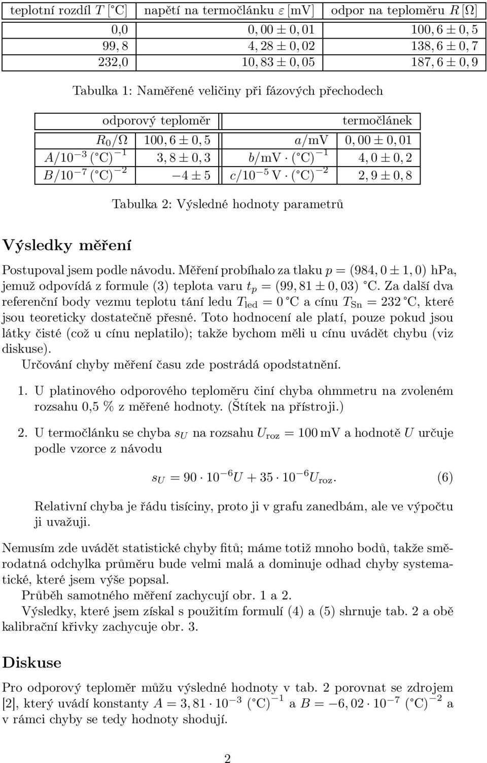 Tabulka 2: Výsledné hodnoty parametrů Výsledky měření Postupoval jsem podle návodu. Měření probíhalo za tlaku p = 984, 0 ± 1, 0) hpa, jemuž odpovídá z formule 3) teplota varu t p = 99, 81 ± 0, 03) C.