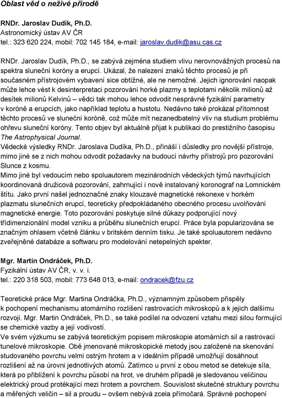 Jejich ignorování naopak může lehce vést k desinterpretaci pozorování horké plazmy s teplotami několik milionů až desítek milionů Kelvinů vědci tak mohou lehce odvodit nesprávné fyzikální parametry v