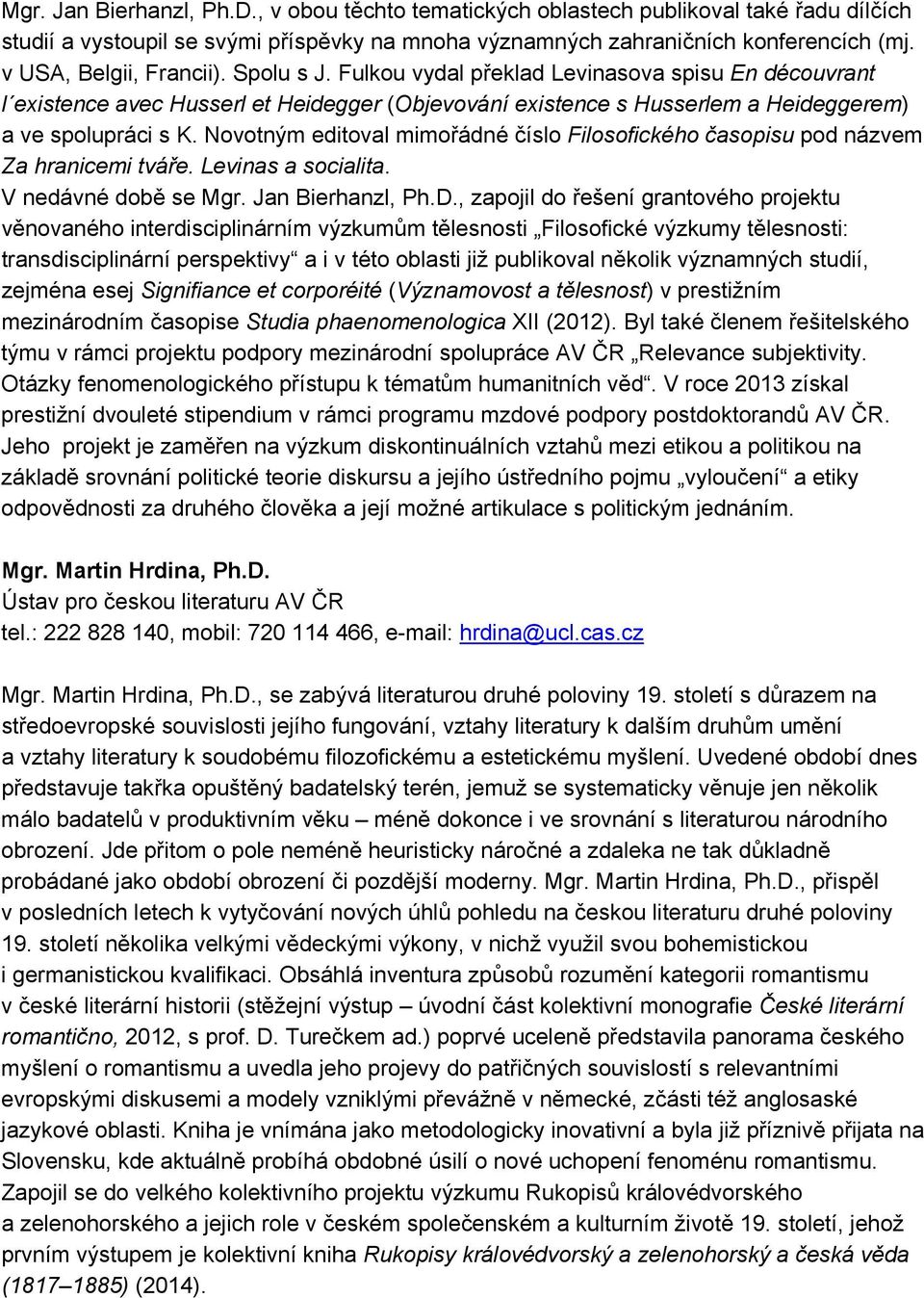 Novotným editoval mimořádné číslo Filosofického časopisu pod názvem Za hranicemi tváře. Levinas a socialita. V nedávné době se Mgr. Jan Bierhanzl, Ph.D.