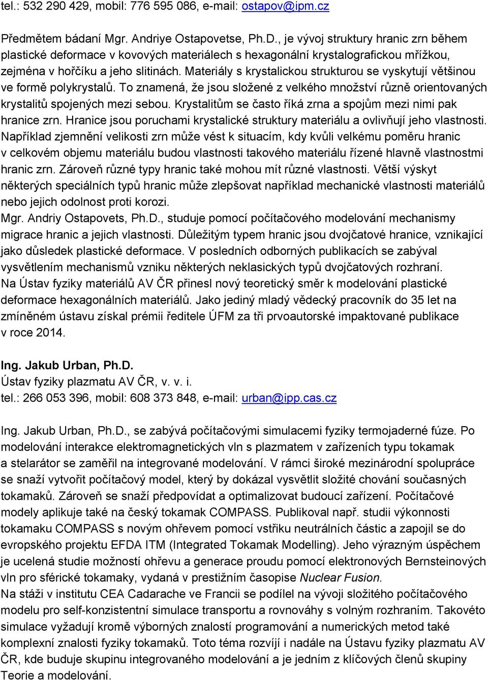 Materiály s krystalickou strukturou se vyskytují většinou ve formě polykrystalů. To znamená, že jsou složené z velkého množství různě orientovaných krystalitů spojených mezi sebou.