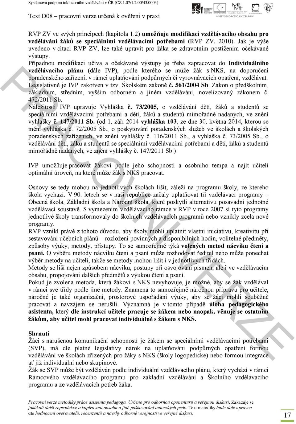 Případnou modifikaci učiva a očekávané výstupy je třeba zapracovat do Individuálního vzdělávacího plánu (dále IVP), podle kterého se může žák s NKS, na doporučení poradenského zařízení, v rámci