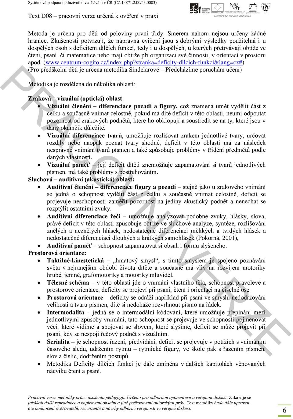 matematice nebo mají obtíže při organizaci své činnosti, v orientaci v prostoru apod. (www.centrum-cogito.cz/index.php?