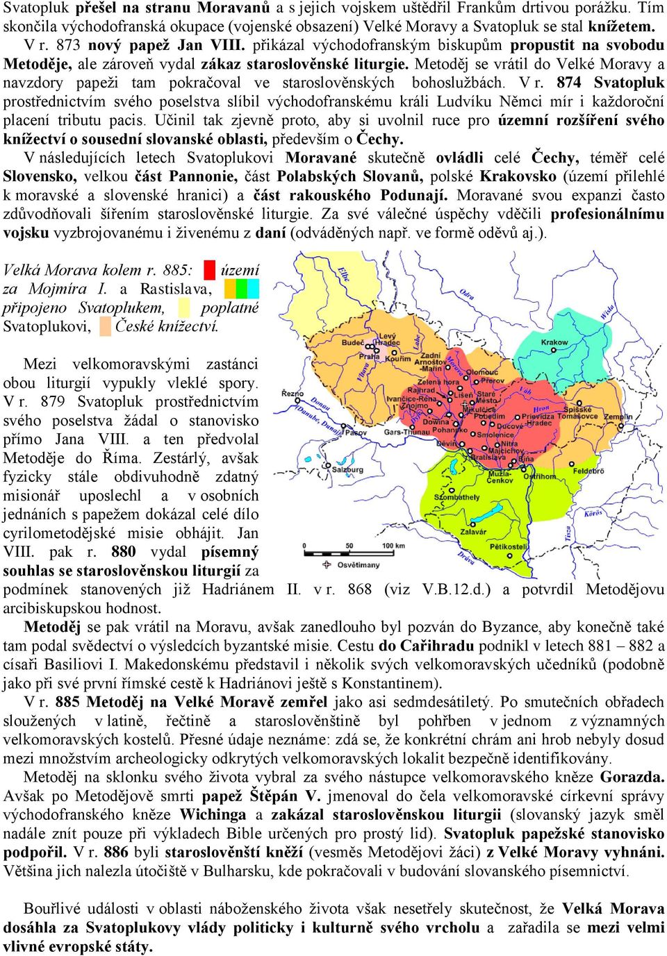 Metoděj se vrátil do Velké Moravy a navzdory papeži tam pokračoval ve staroslověnských bohoslužbách. V r.