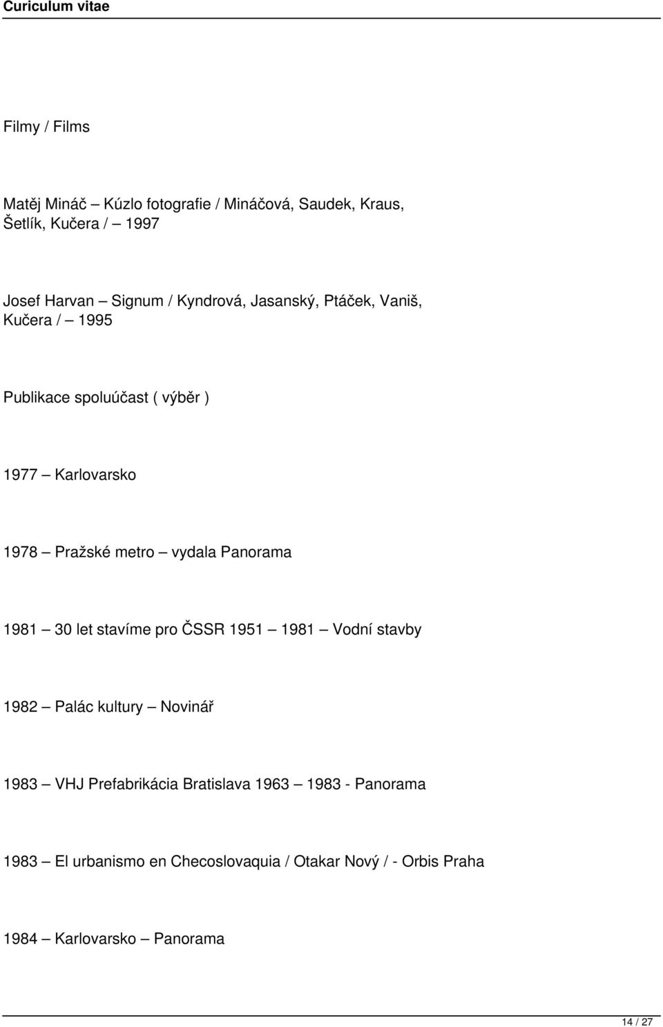 vydala Panorama 1981 30 let stavíme pro ČSSR 1951 1981 Vodní stavby 1982 Palác kultury Novinář 1983 VHJ Prefabrikácia