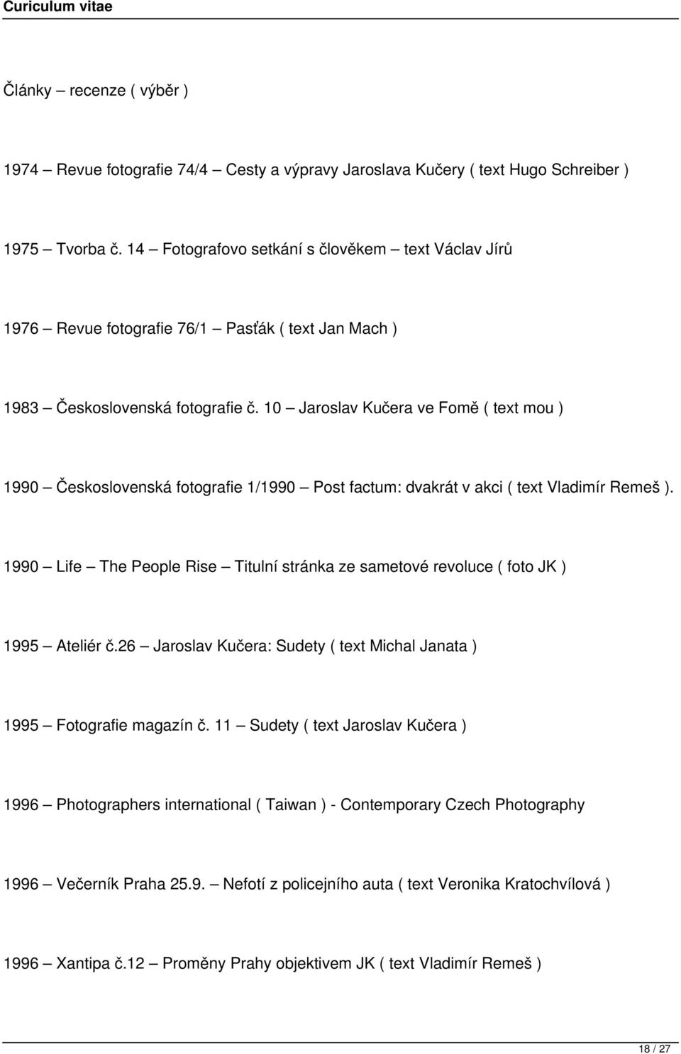 10 Jaroslav Kučera ve Fomě ( text mou ) 1990 Československá fotografie 1/1990 Post factum: dvakrát v akci ( text Vladimír Remeš ).