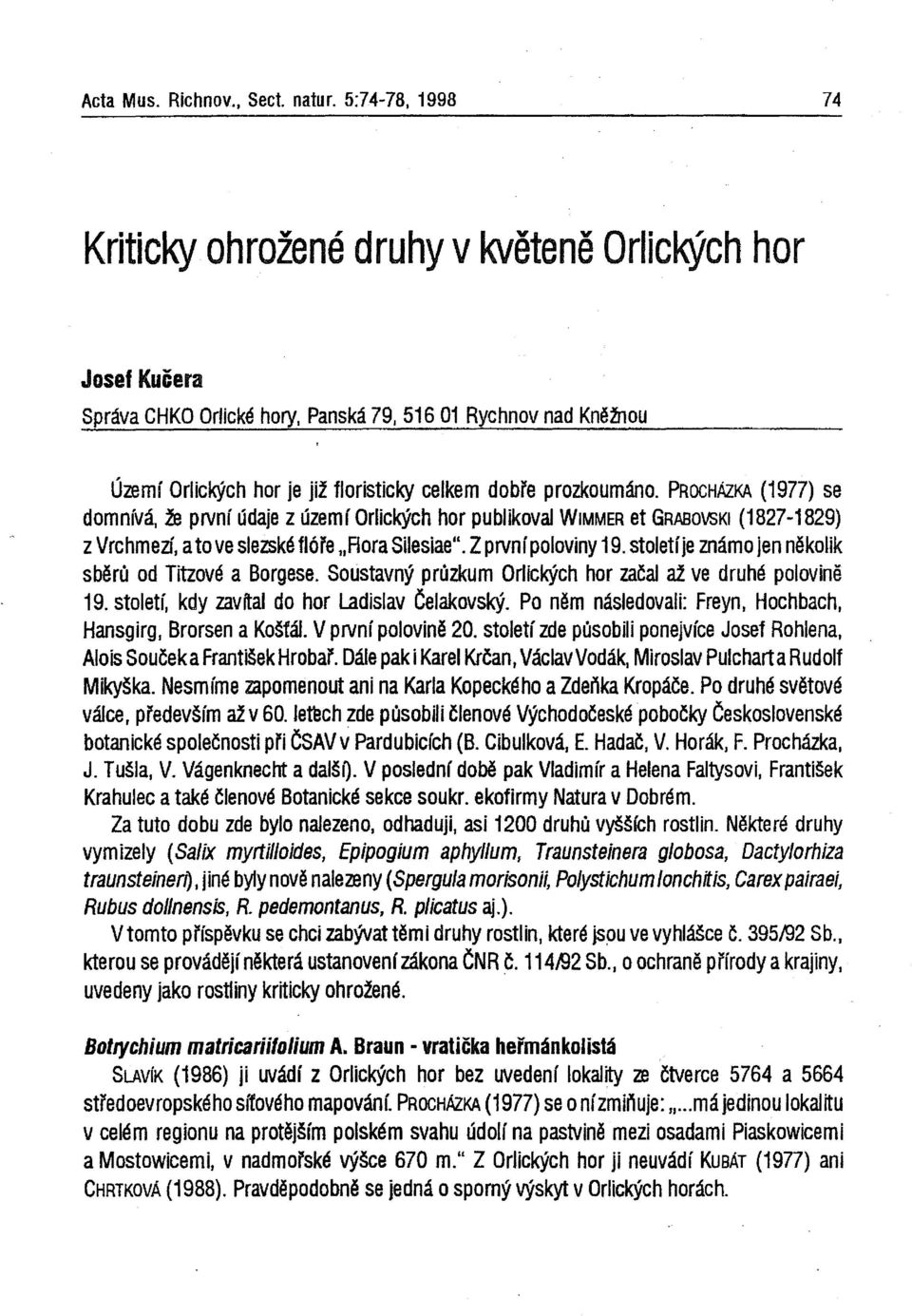 prozkoumáno. PROCHÁZKA (1977) se domnívá) že první údaje z území Orlických hor publikoval WIMMER et GRABOVSKI (1827...1829) zvrchmezí, atove slezské flóre "Aora Silesiae". Zprvní poloviny 19.