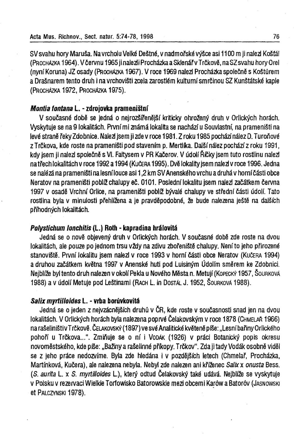 Vroce 1969 nalezl Procházka společně s Koštůrem adrašnarem tento druh i na vrchovišti zcela zarostlém kulturní smrčinou SZ Kunštátské kaple (PRocHÁZKA 1972, PRocHAzKA 1975). MDntía fdntana L.