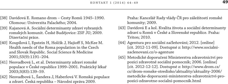 Social Science & Medicine 2001;53(9):1191 204. [41] Nesvadbová L, et al. Determinanty zdraví romské populace v České republice 1999 2001. Praktický lékař 2003;3(83):139 59.