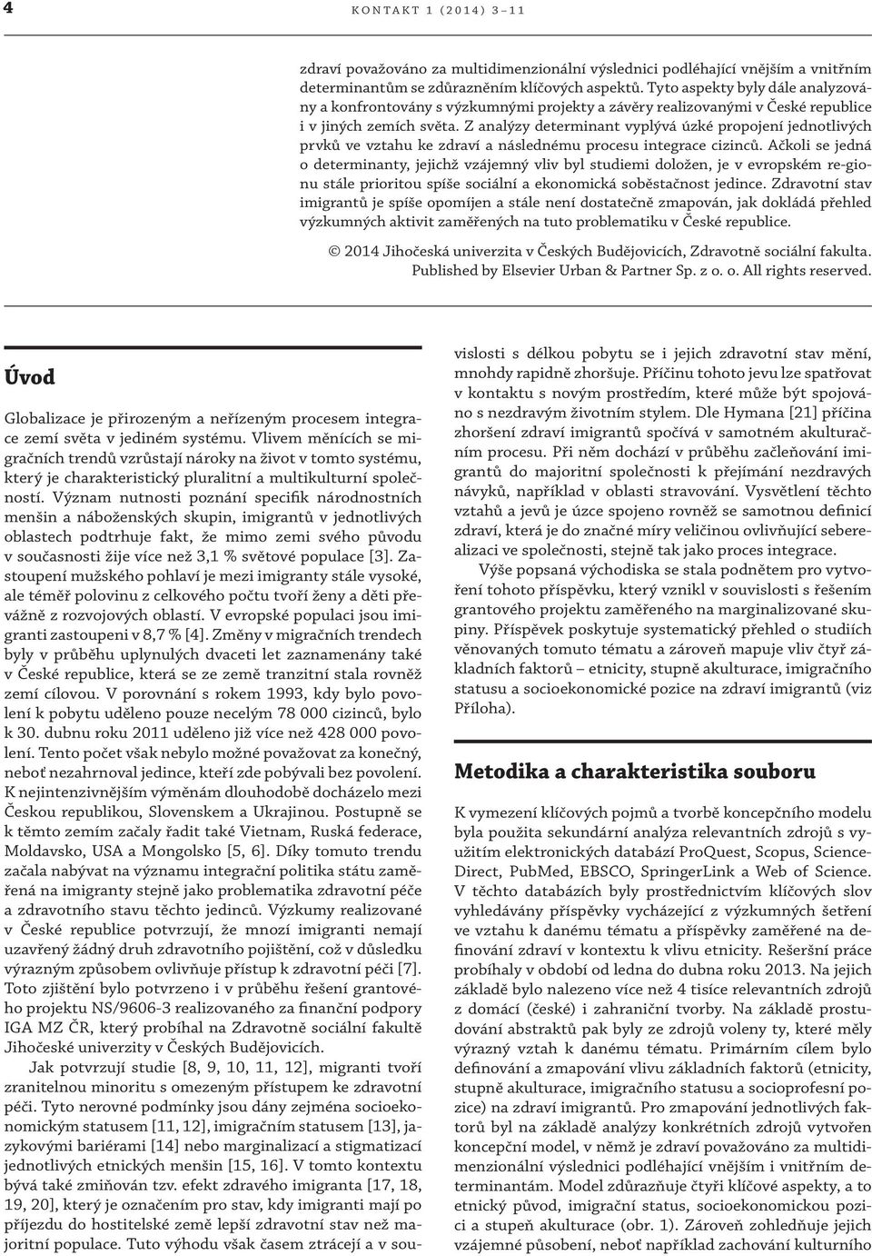 Z analýzy determinant vyplývá úzké propojení jednotlivých prvků ve vztahu ke zdraví a následnému procesu integrace cizinců.