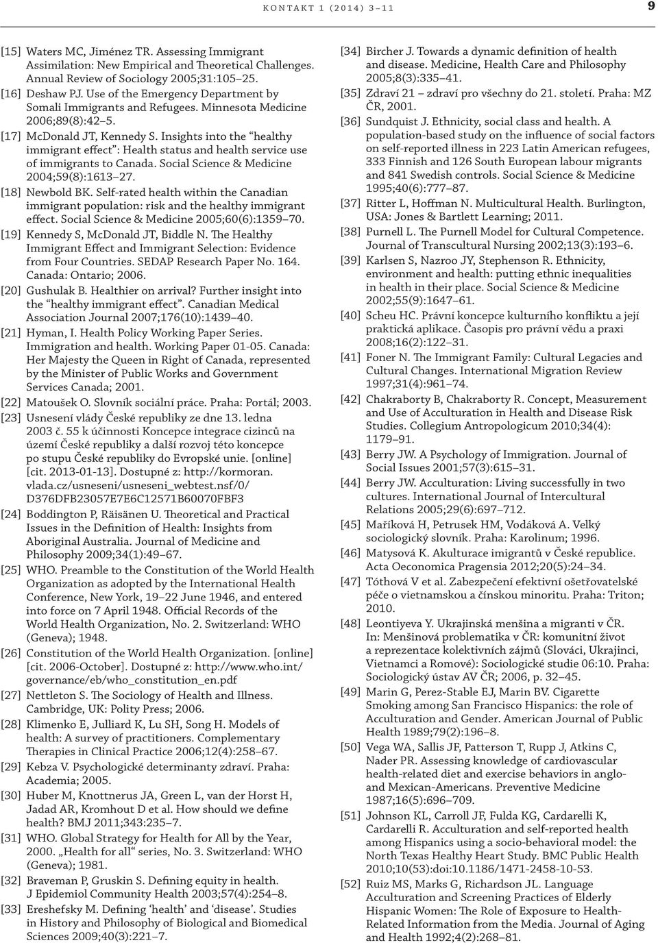 Insights into the healthy immigrant effect : Health status and health service use of immigrants to Canada. Social Science & Medicine 2004;59(8):1613 27. [18] Newbold BK.