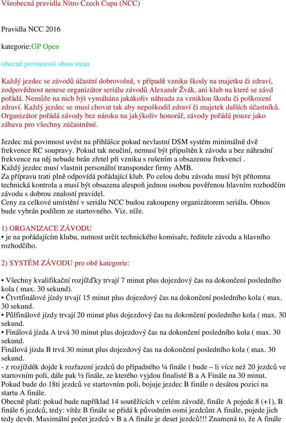 Každý jezdec se musí chovat tak aby nepoškodil zdraví či majetek dalších účastníků. Organizátor pořádá závody bez nároku na jakýkoliv honorář, závody pořádá pouze jako zábavu pro všechny zúčastněné.