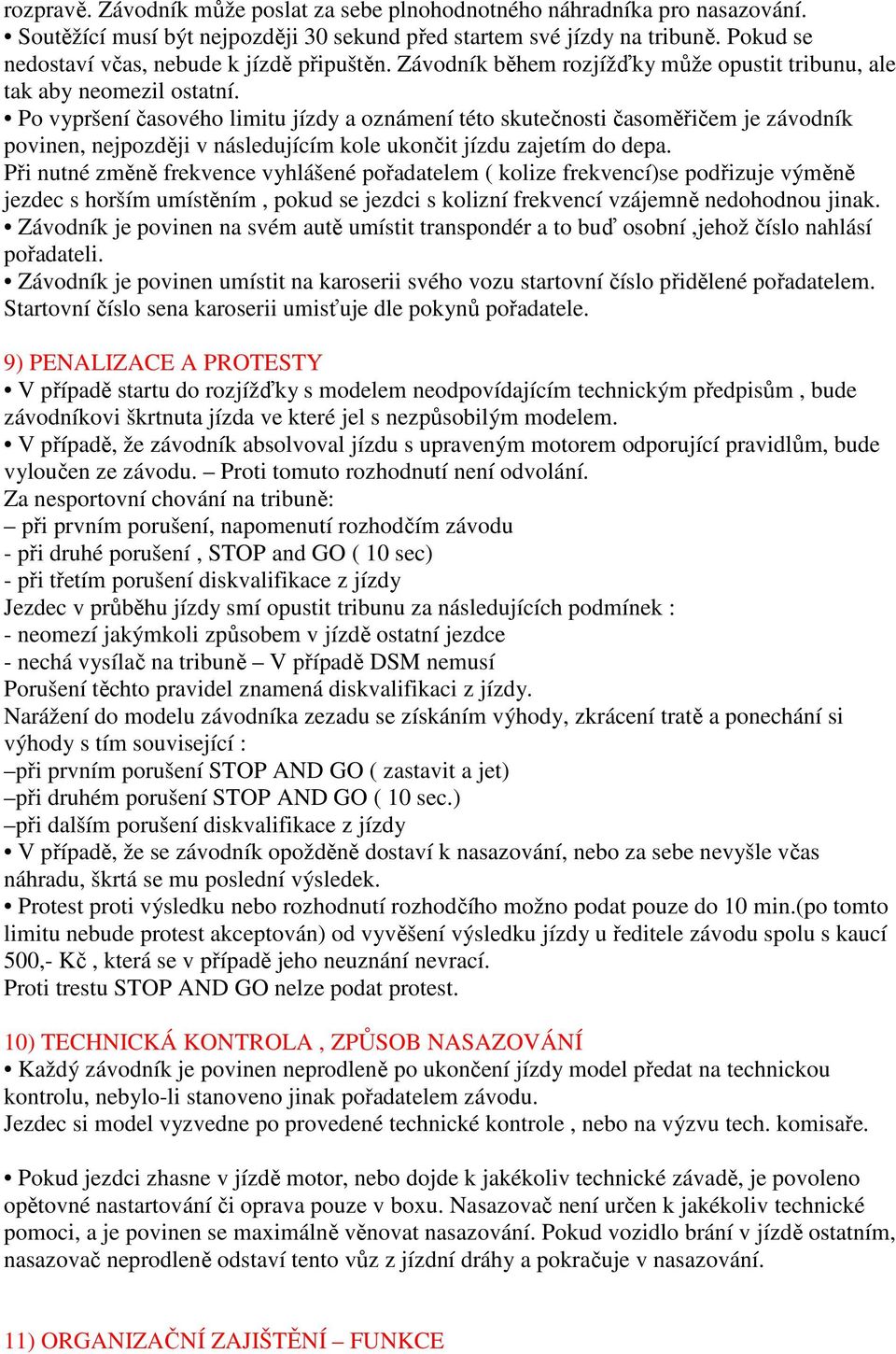 Po vypršení časového limitu jízdy a oznámení této skutečnosti časoměřičem je závodník povinen, nejpozději v následujícím kole ukončit jízdu zajetím do depa.