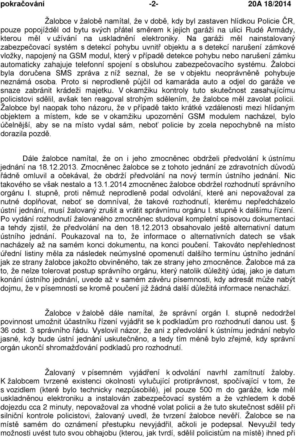 Na garáži měl nainstalovaný zabezpečovací systém s detekcí pohybu uvnitř objektu a s detekcí narušení zámkové vložky, napojený na GSM modul, který v případě detekce pohybu nebo narušení zámku