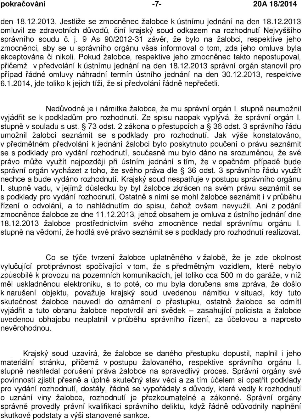 Pokud žalobce, respektive jeho zmocněnec takto nepostupoval, přičemž v předvolání k ústnímu jednání na den 18.12.