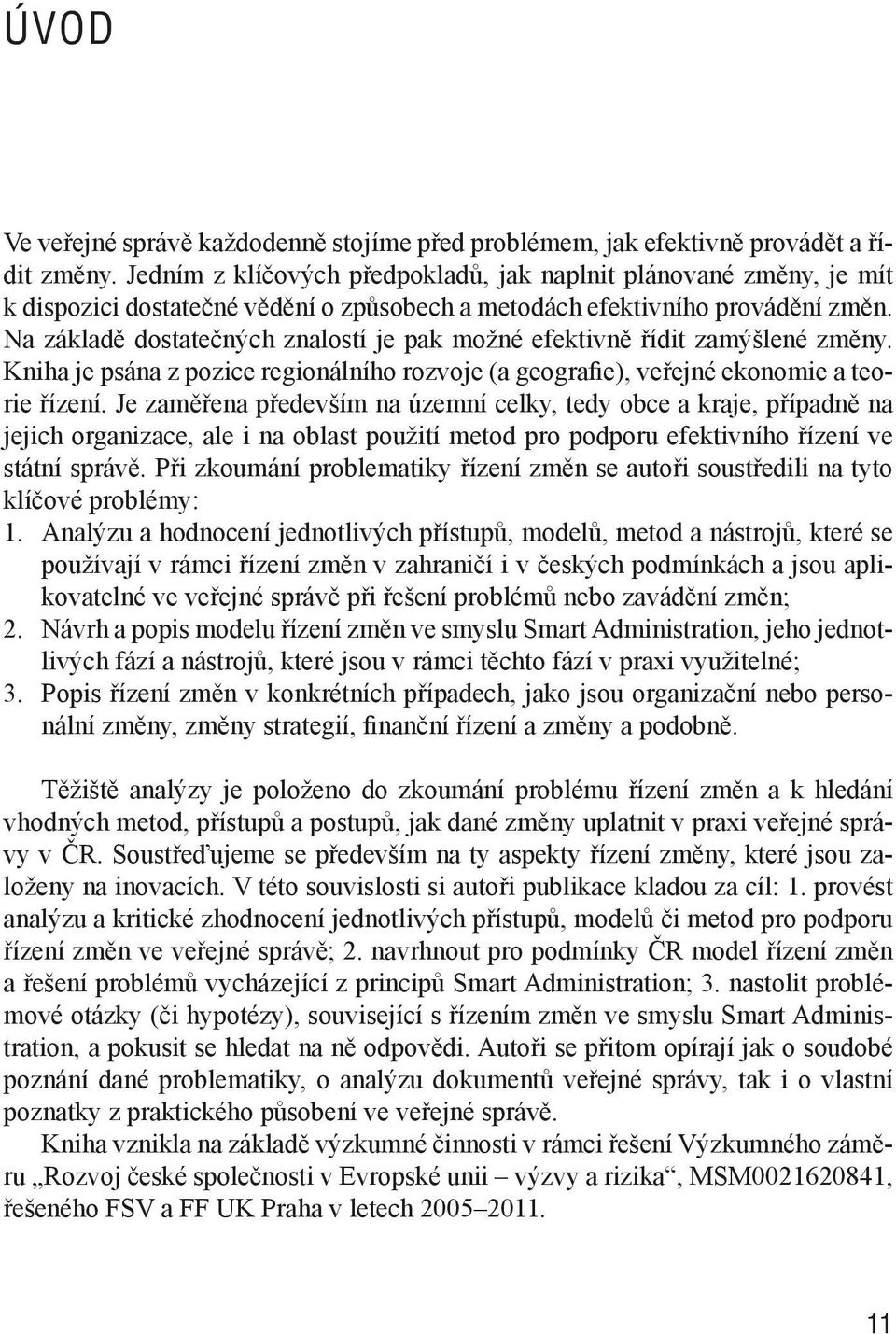 Na základě dostatečných znalostí je pak možné efektivně řídit zamýšlené změny. Kniha je psána z pozice regionálního rozvoje (a geografie), veřejné ekonomie a teorie řízení.