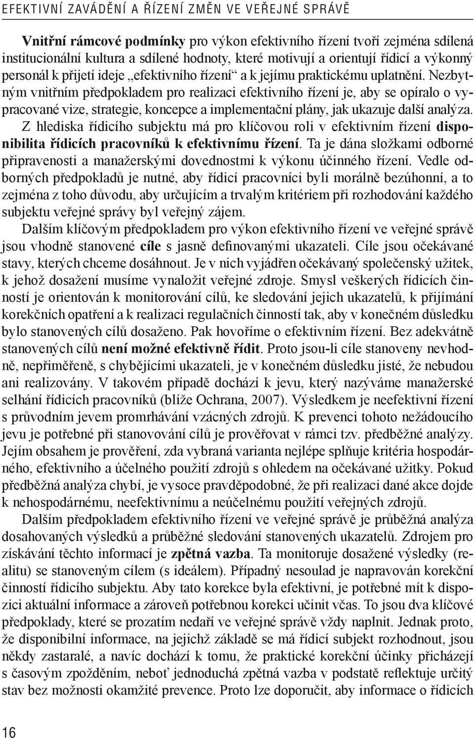 Nezbytným vnitřním předpokladem pro realizaci efektivního řízení je, aby se opíralo o vypracované vize, strategie, koncepce a implementační plány, jak ukazuje další analýza.