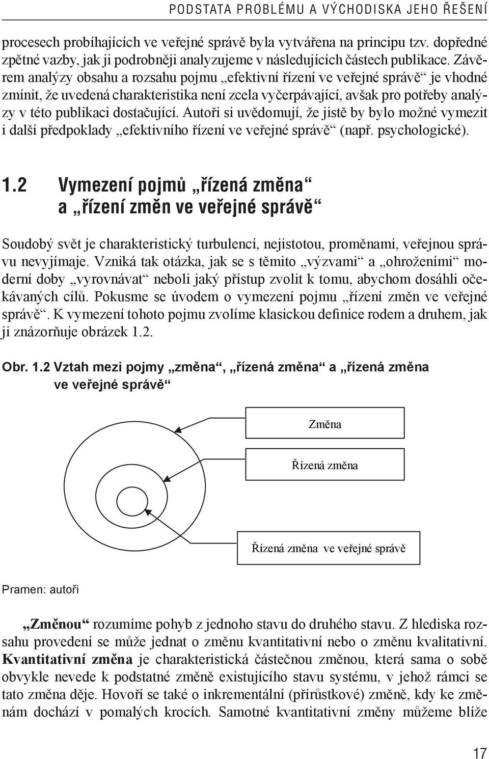 Závěrem analýzy obsahu a rozsahu pojmu efektivní řízení ve veřejné správě je vhodné zmínit, že uvedená charakteristika není zcela vyčerpávající, avšak pro potřeby analýzy v této publikaci dostačující.