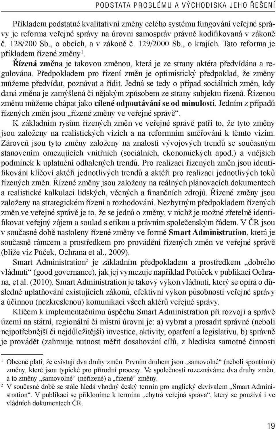 Předpokladem pro řízení změn je optimistický předpoklad, že změny můžeme předvídat, poznávat a řídit.