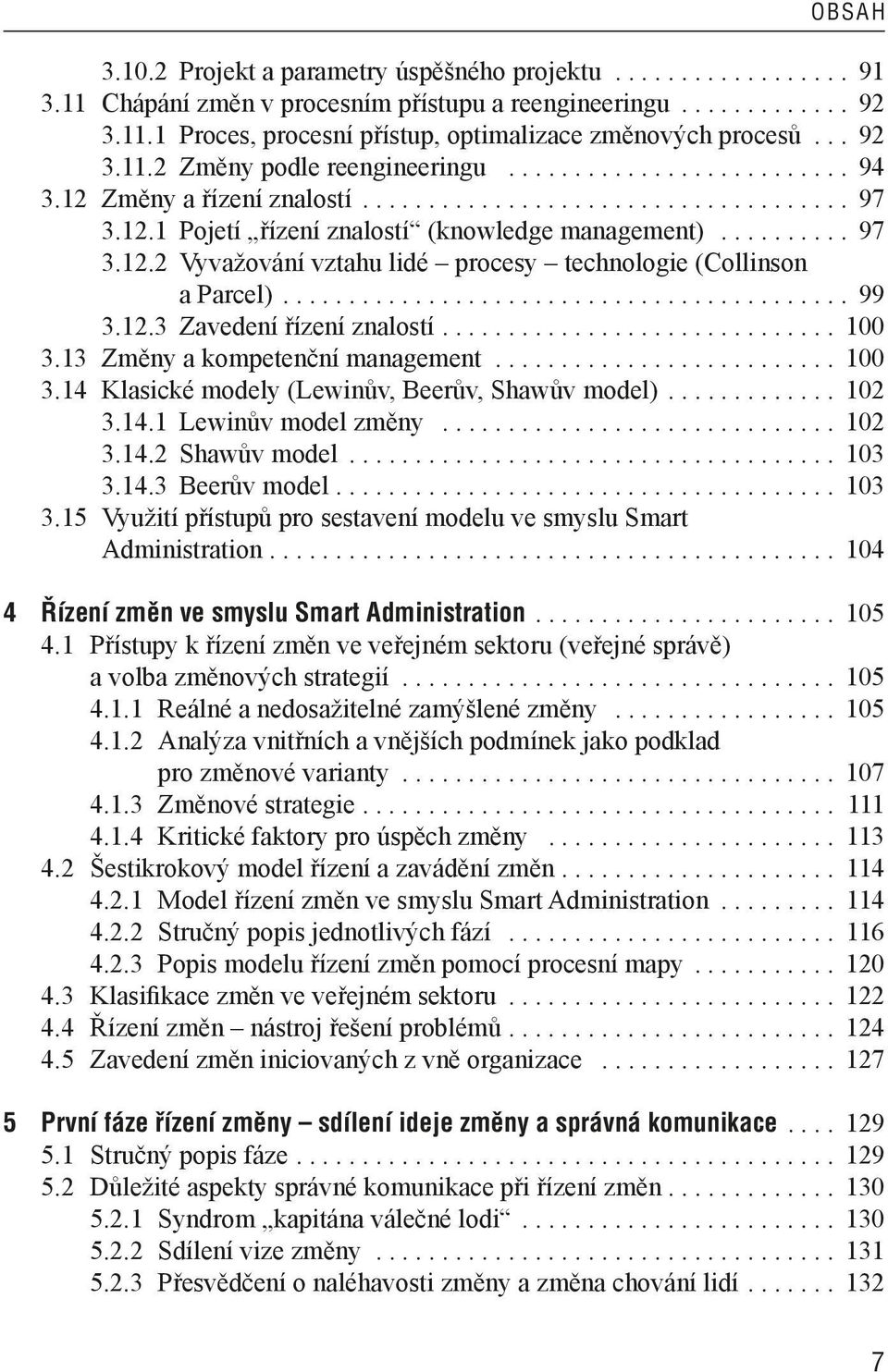 .......................................... 99 3.12.3 Zavedení řízení znalostí.............................. 100 3.13 Změny a kompetenční management.......................... 100 3.14 Klasické modely (Lewinův, Beerův, Shawův model).