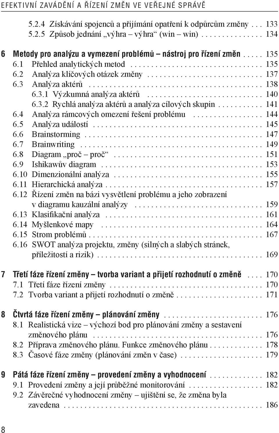 ........................... 137 6.3 Analýza aktérů.......................................... 138 6.3.1 Výzkumná analýza aktérů............................ 140 6.3.2 Rychlá analýza aktérů a analýza cílových skupin.