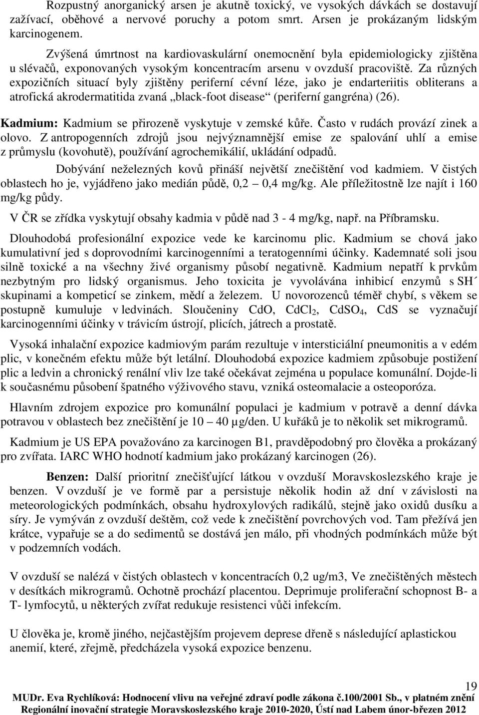 Za různých expozičních situací byly zjištěny periferní cévní léze, jako je endarteriitis obliterans a atrofická akrodermatitida zvaná black-foot disease (periferní gangréna) (26).