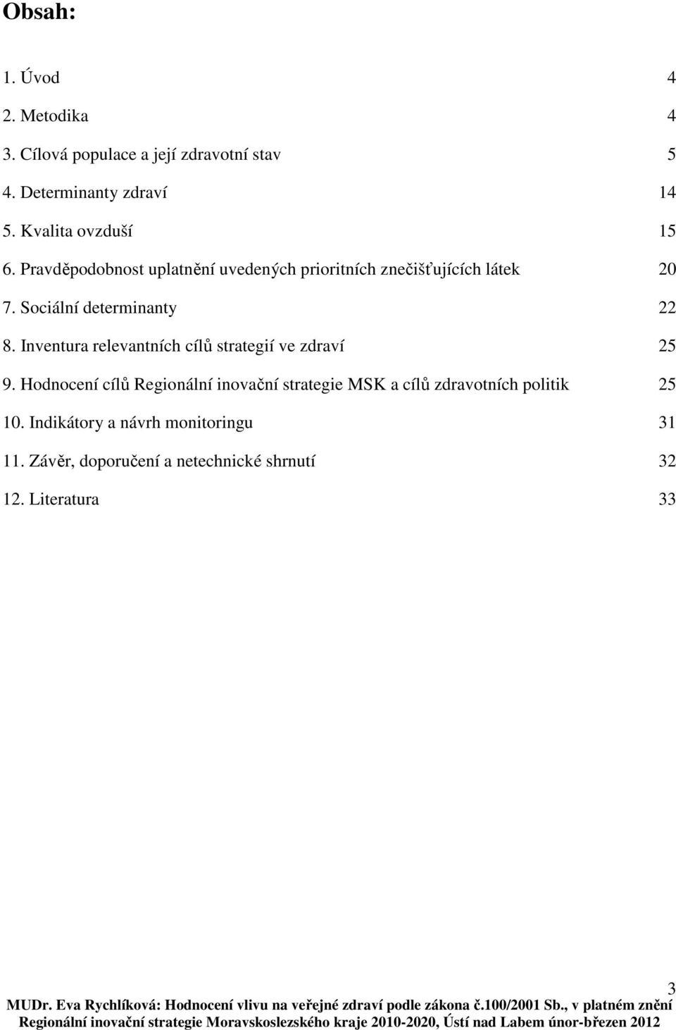 Sociální determinanty 22 8. Inventura relevantních cílů strategií ve zdraví 25 9.