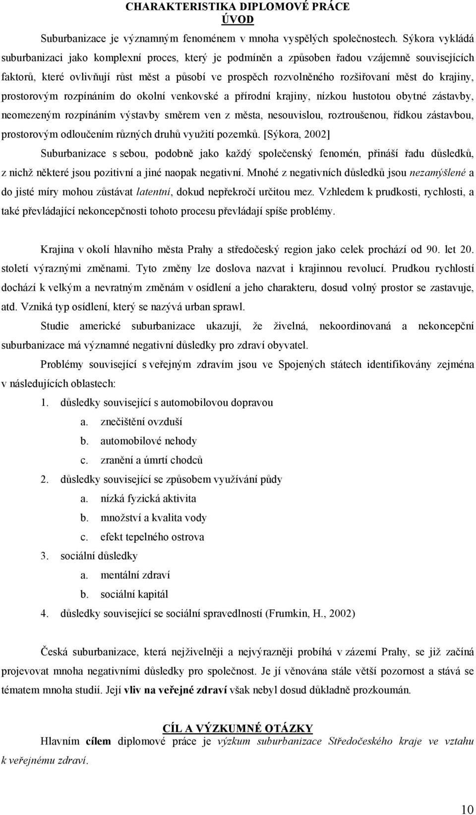 krajiny, prostorovým rozpínáním do okolní venkovské a přírodní krajiny, nízkou hustotou obytné zástavby, neomezeným rozpínáním výstavby směrem ven z města, nesouvislou, roztroušenou, řídkou