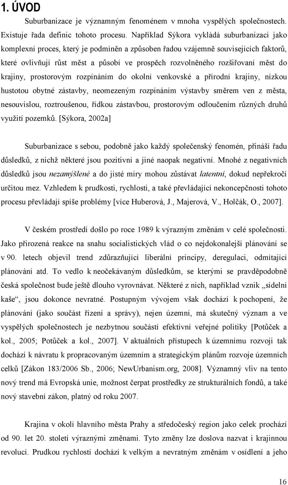 rozšiřovaní měst do krajiny, prostorovým rozpínáním do okolní venkovské a přírodní krajiny, nízkou hustotou obytné zástavby, neomezeným rozpínáním výstavby směrem ven z města, nesouvislou,