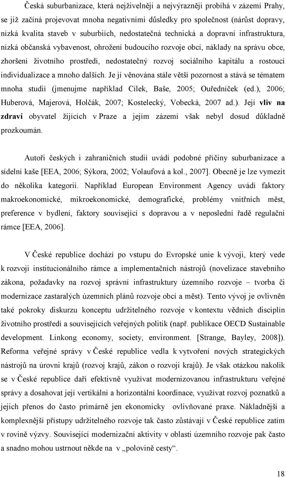 kapitálu a rostoucí individualizace a mnoho dalších. Je jí věnována stále větší pozornost a stává se tématem mnoha studií (jmenujme například Cílek, Baše, 2005; Ouředníček (ed.