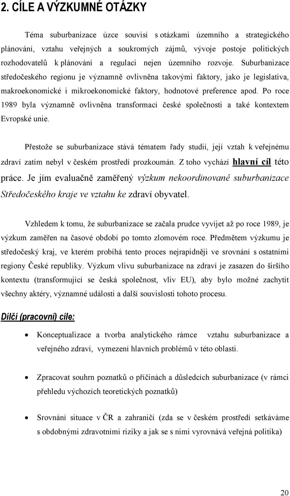 Po roce 1989 byla významně ovlivněna transformací české společnosti a také kontextem Evropské unie.