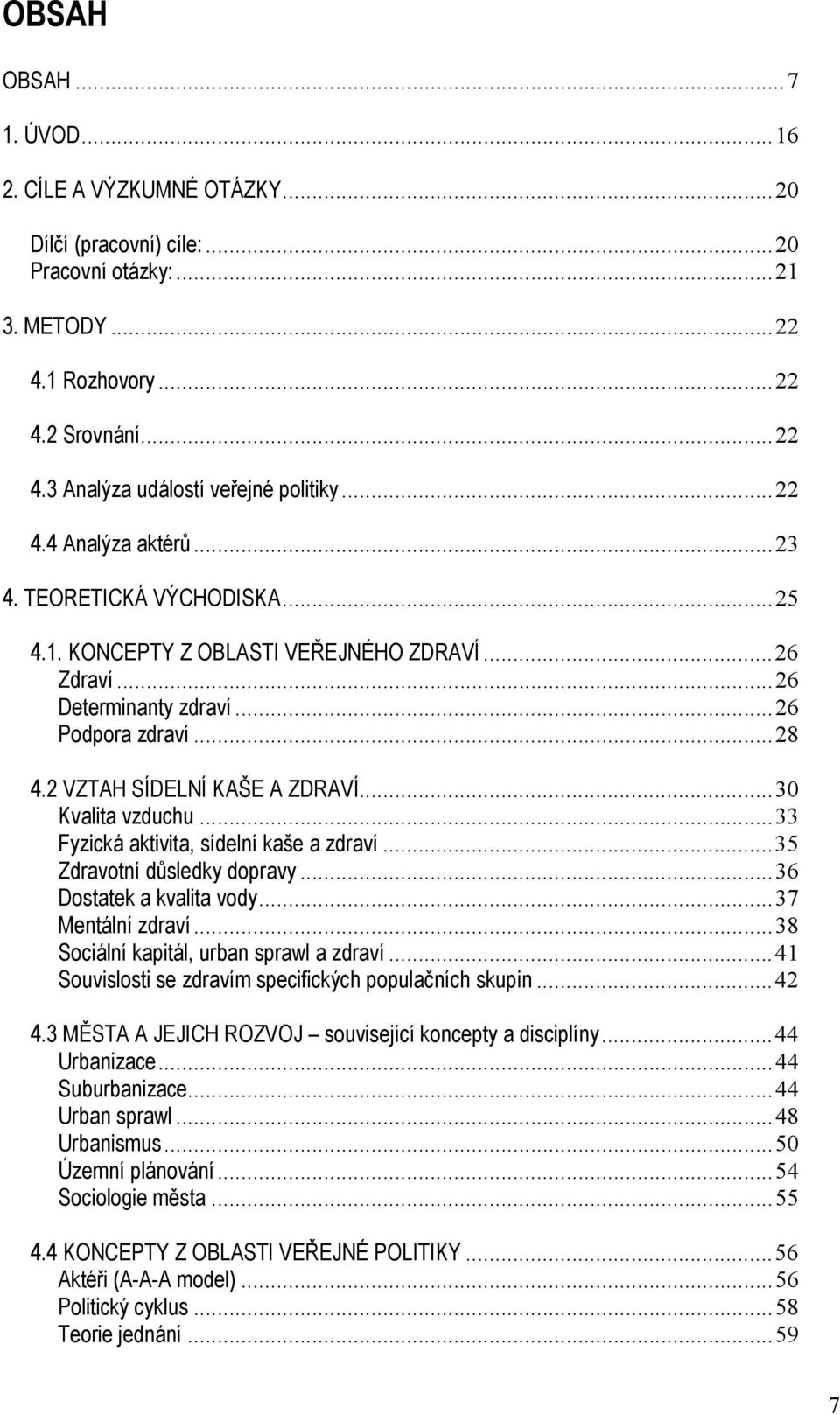 ..30 Kvalita vzduchu...33 Fyzická aktivita, sídelní kaše a zdraví...35 Zdravotní důsledky dopravy...36 Dostatek a kvalita vody...37 Mentální zdraví...38 Sociální kapitál, urban sprawl a zdraví.