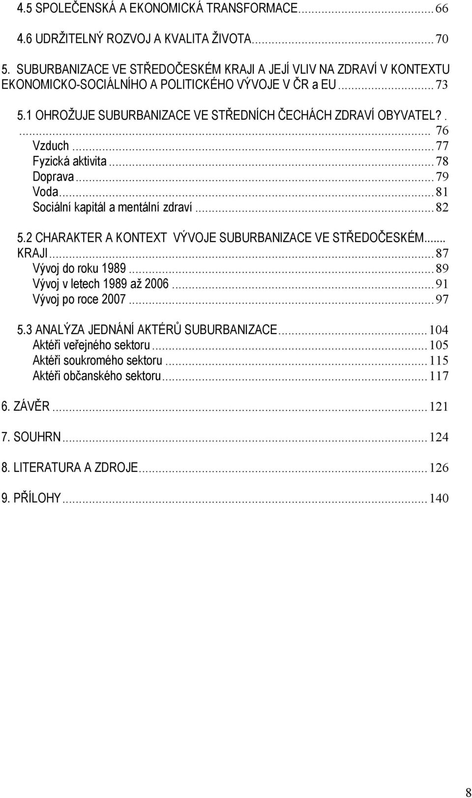 .... 76 Vzduch...77 Fyzická aktivita...78 Doprava...79 Voda...81 Sociální kapitál a mentální zdraví...82 5.2 CHARAKTER A KONTEXT VÝVOJE SUBURBANIZACE VE STŘEDOČESKÉM... KRAJI.