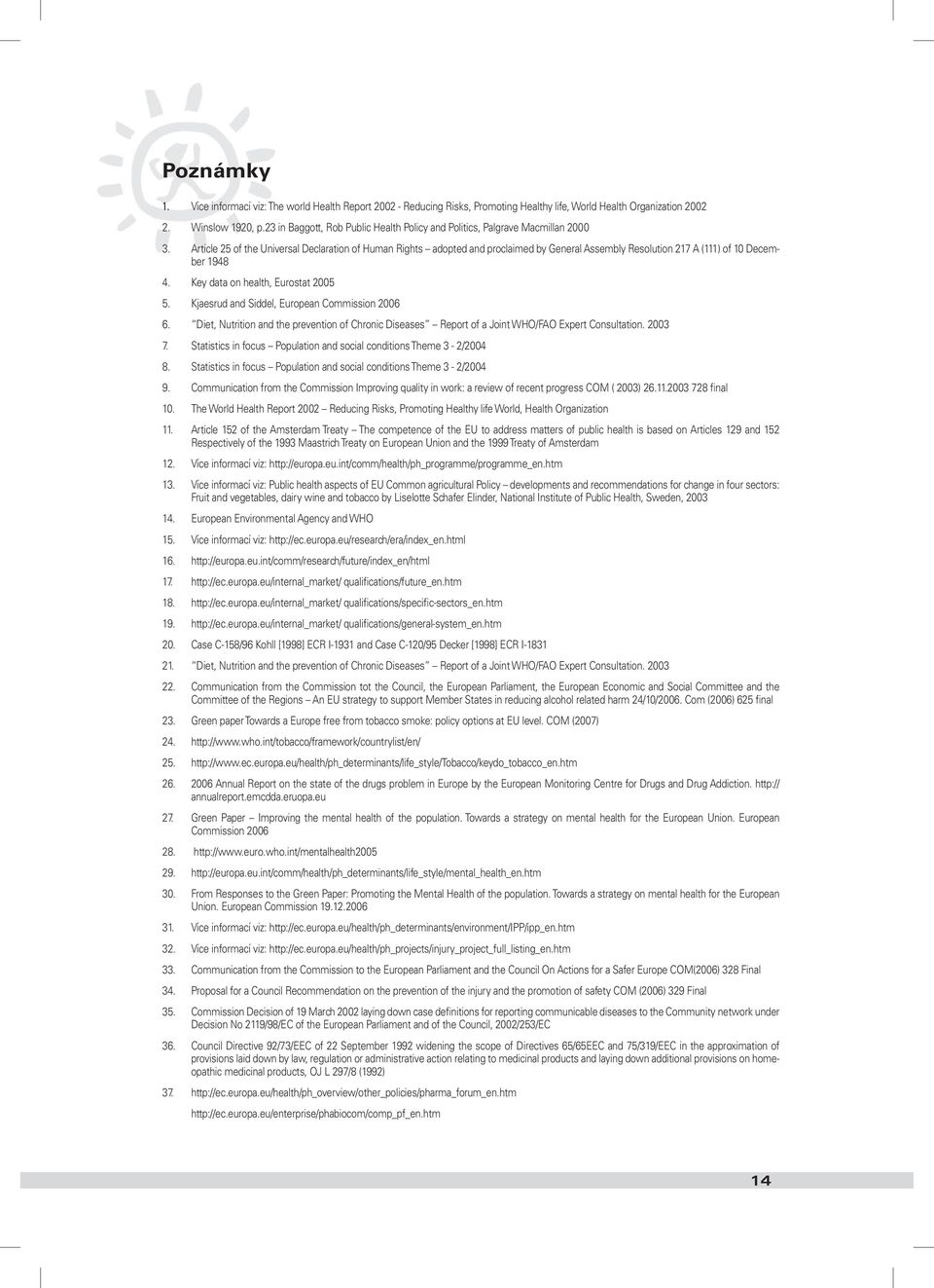 Article 25 of the Universal Declaration of Human Rights adopted and proclaimed by General Assembly Resolution 217 A (111) of 10 December 1948 4. Key data on health, Eurostat 2005 5.