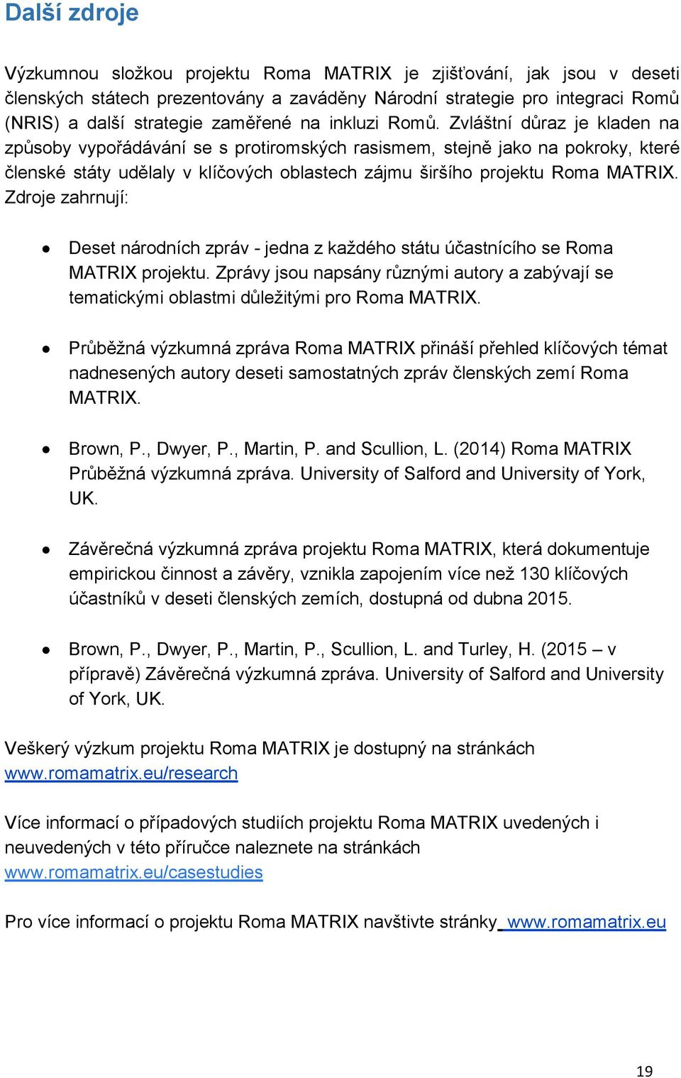 Zvláštní důraz je kladen na způsoby vypořádávání se s protiromských rasismem, stejně jako na pokroky, které členské státy udělaly v klíčových oblastech zájmu širšího projektu Roma MATRIX.