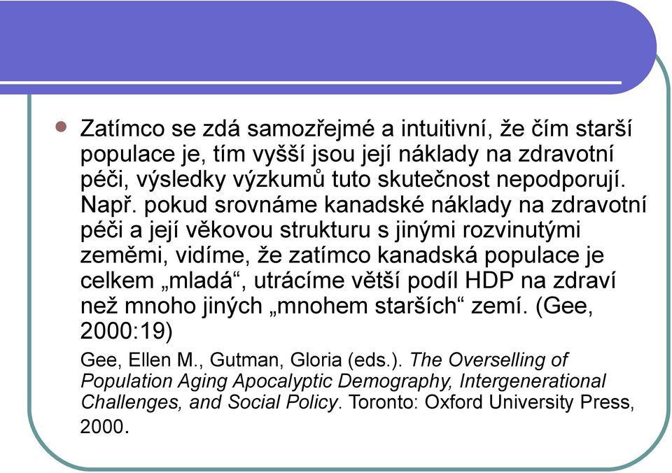 pokud srovnáme kanadské náklady na zdravotní péči a její věkovou strukturu s jinými rozvinutými zeměmi, vidíme, že zatímco kanadská populace je