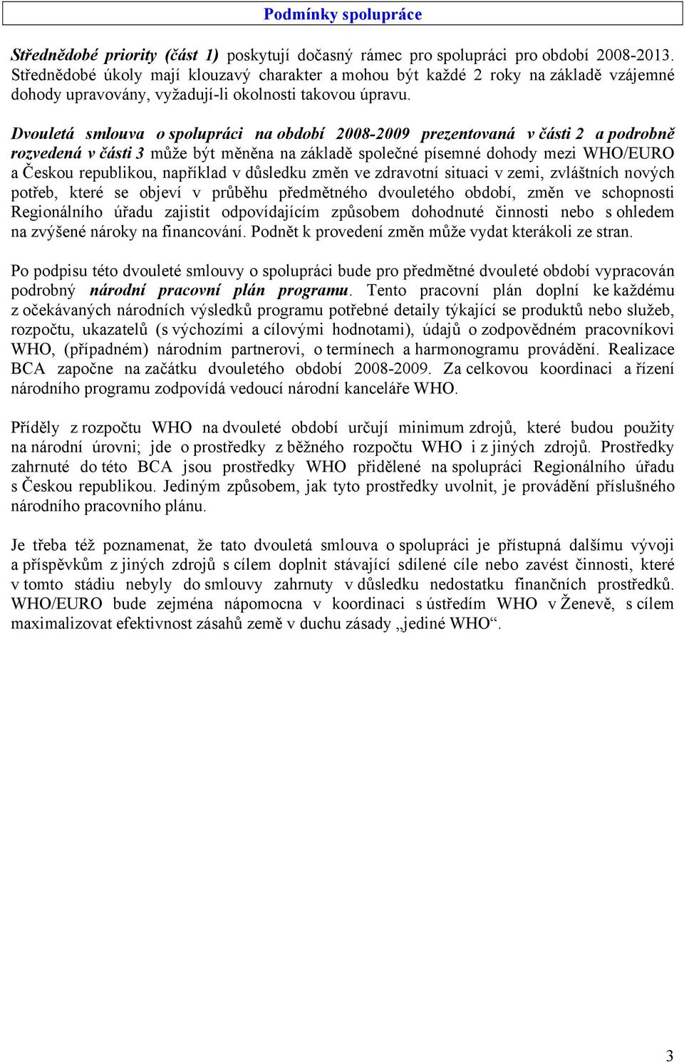 Dvouletá smlouva o spolupráci na období 2008-2009 prezentovaná v části 2 a podrobně rozvedená v části 3 může být měněna na základě společné písemné dohody mezi WHO/EURO a Českou republikou, například