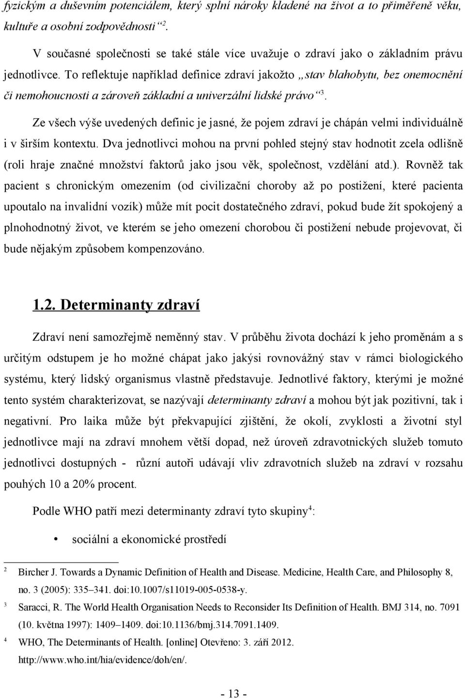 To reflektuje například definice zdraví jakožto stav blahobytu, bez onemocnění či nemohoucnosti a zároveň základní a univerzální lidské právo 3.