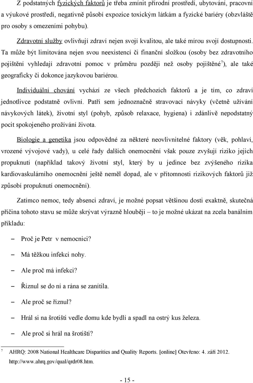 Ta může být limitována nejen svou neexistencí či finanční složkou (osoby bez zdravotního pojištění vyhledají zdravotní pomoc v průměru později než osoby pojištěné 7), ale také geograficky či dokonce