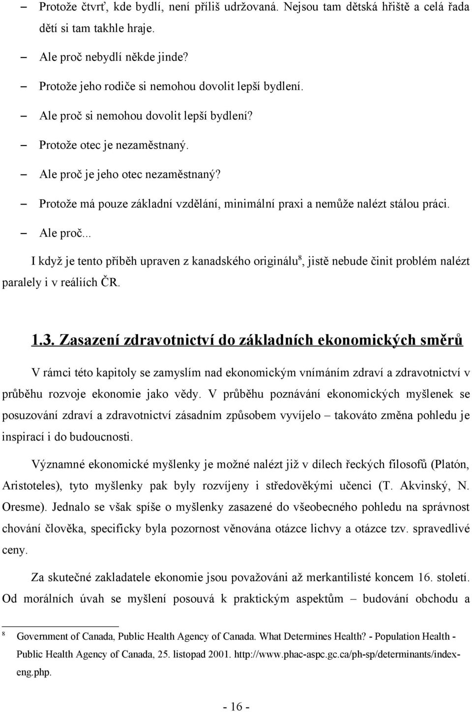 1.3. Zasazení zdravotnictví do základních ekonomických směrů V rámci této kapitoly se zamyslím nad ekonomickým vnímáním zdraví a zdravotnictví v průběhu rozvoje ekonomie jako vědy.