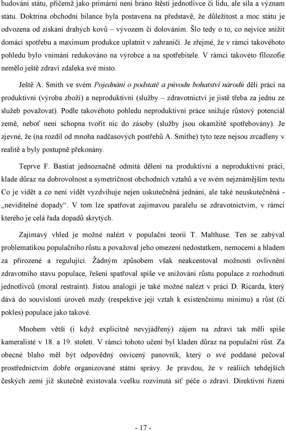 Šlo tedy o to, co nejvíce snížit domácí spotřebu a maximum produkce uplatnit v zahraničí. Je zřejmé, že v rámci takovéhoto pohledu bylo vnímání redukováno na výrobce a na spotřebitele.