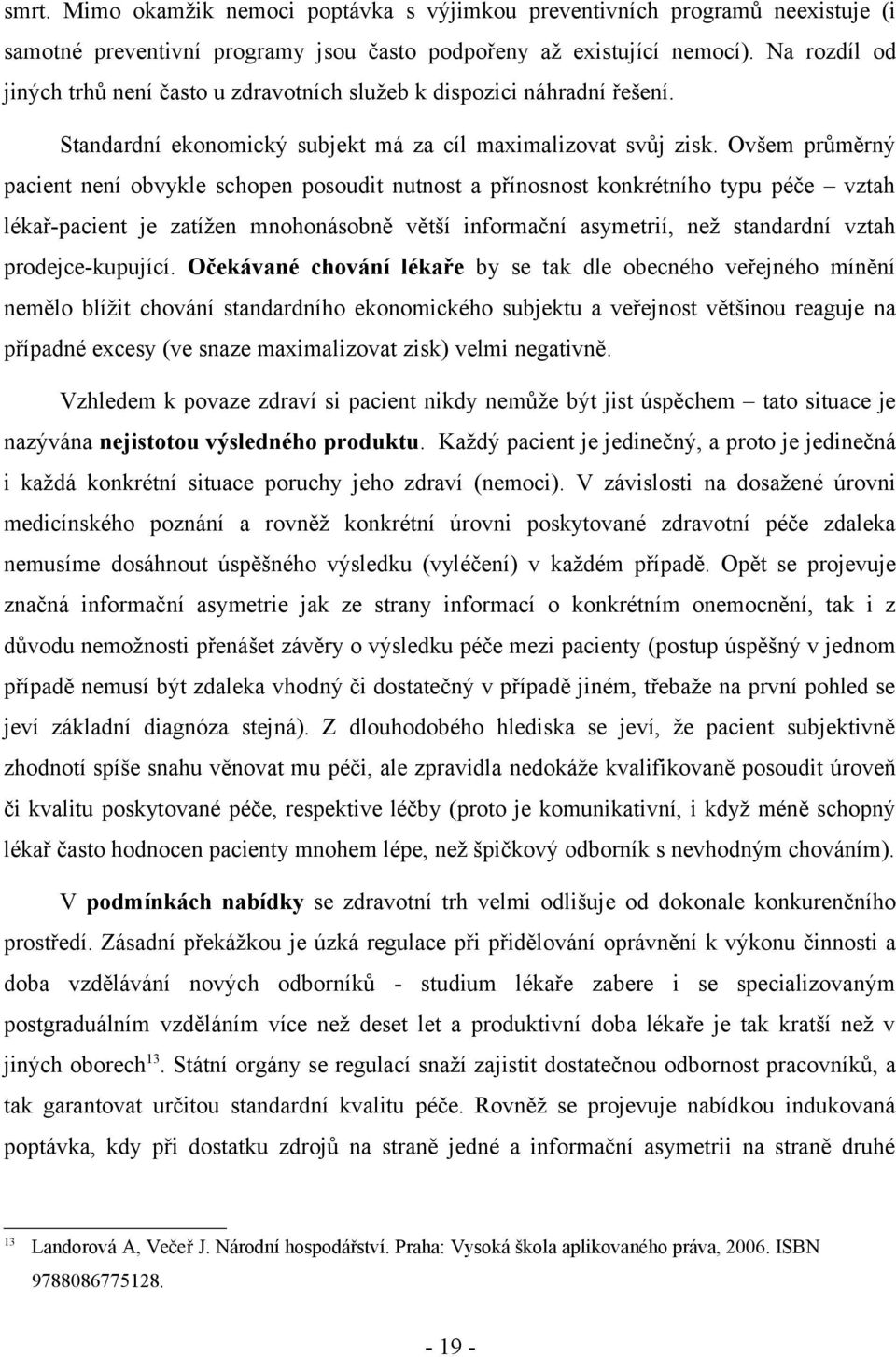 Ovšem průměrný pacient není obvykle schopen posoudit nutnost a přínosnost konkrétního typu péče vztah lékař-pacient je zatížen mnohonásobně větší informační asymetrií, než standardní vztah