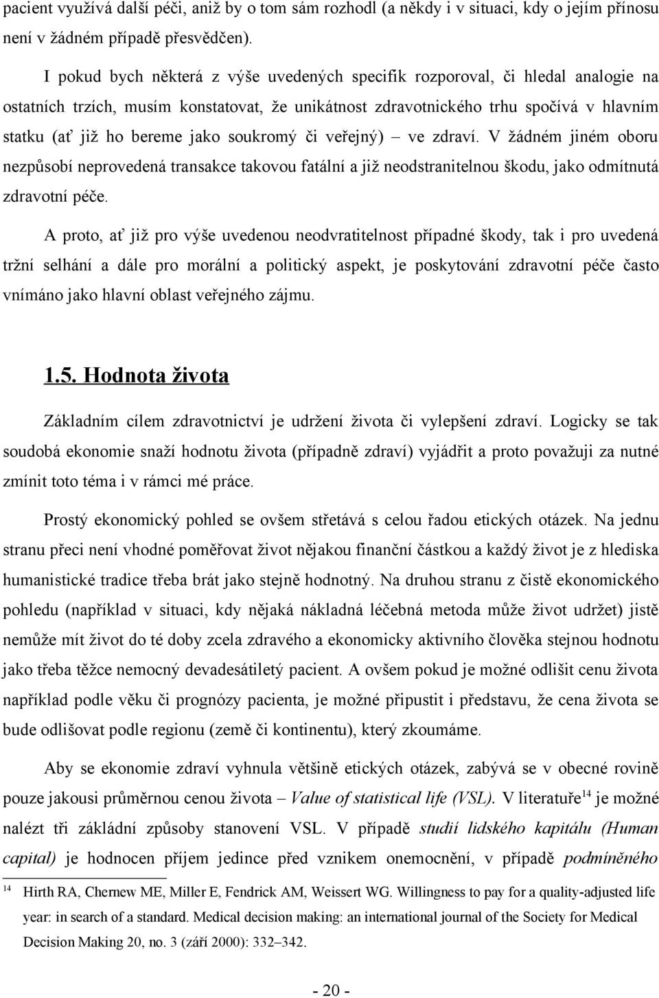 soukromý či veřejný) ve zdraví. V žádném jiném oboru nezpůsobí neprovedená transakce takovou fatální a již neodstranitelnou škodu, jako odmítnutá zdravotní péče.