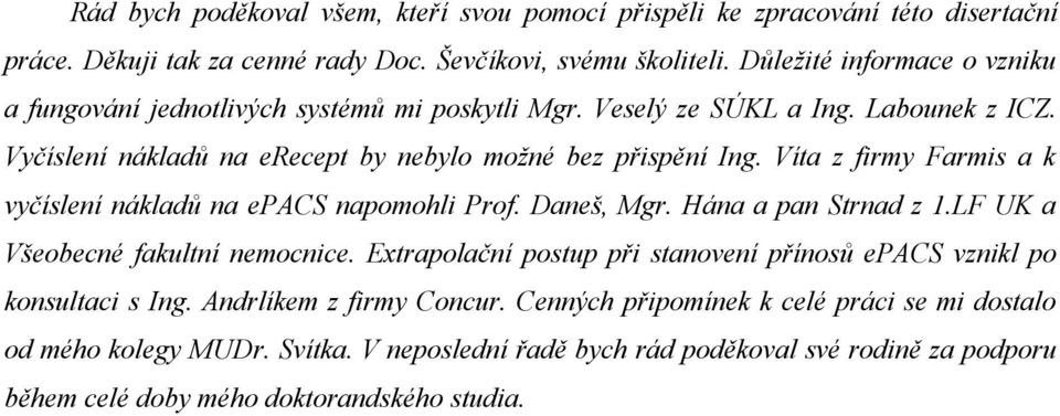 Víta z firmy Farmis a k vyčíslení nákladů na epacs napomohli Prof. Daneš, Mgr. Hána a pan Strnad z 1.LF UK a Všeobecné fakultní.