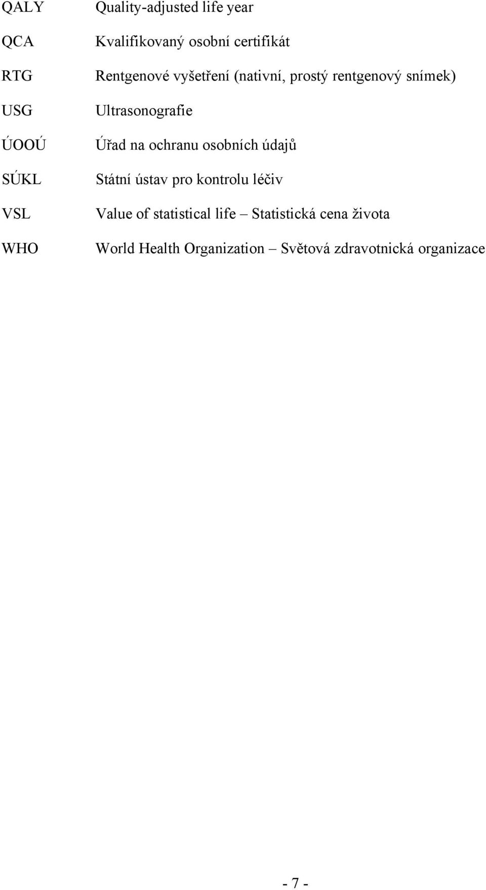 ochranu osobních údajů SÚKL Státní ústav pro kontrolu léčiv VSL Value of statistical