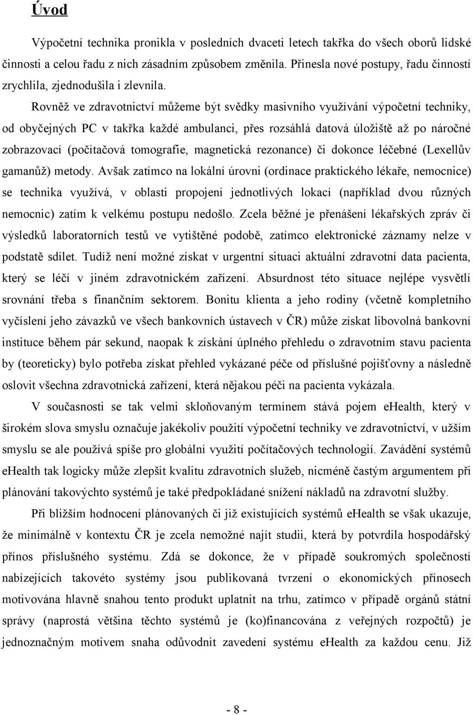 Rovněž ve zdravotnictví můžeme být svědky masivního využívání výpočetní techniky, od obyčejných PC v takřka každé ambulanci, přes rozsáhlá datová úložiště až po náročné zobrazovací (počítačová